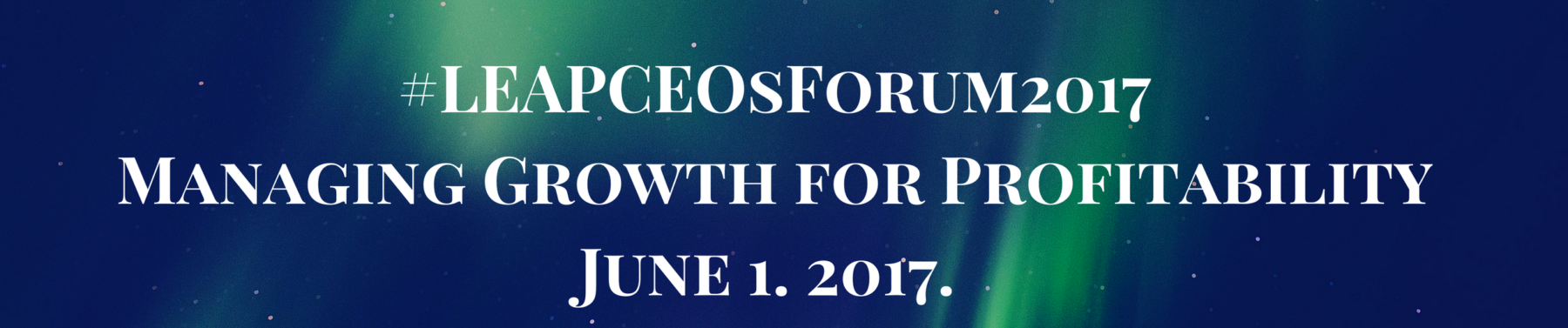 #LEAPCEOsForum2017 - Managing Growth for Profitability - June 1. 2017.